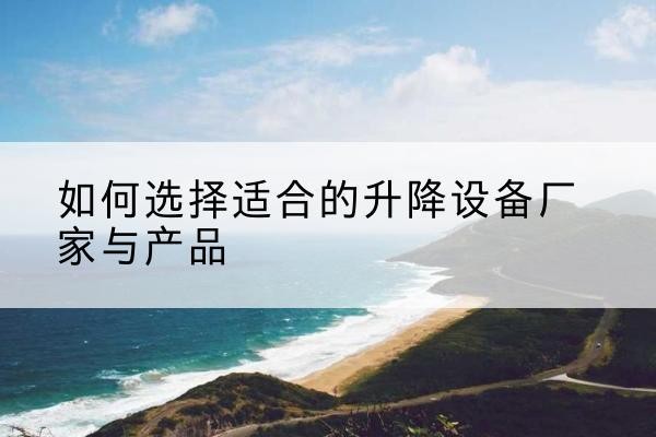 大新电动升降平台厂家-如何选择适合的升降设备厂家与产品